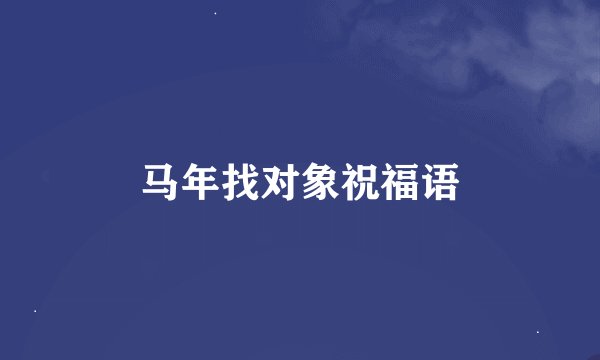 马年找对象祝福语