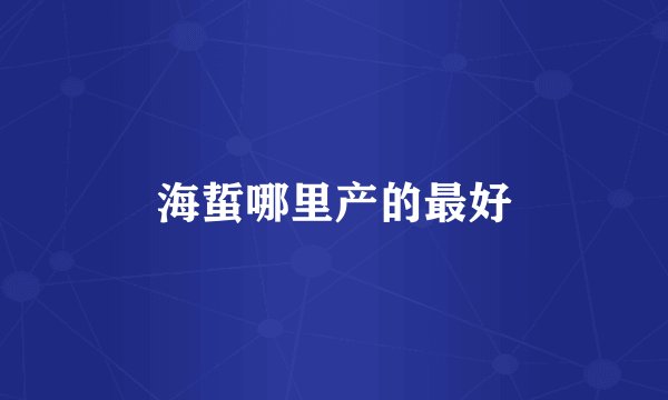 海蜇哪里产的最好