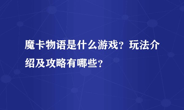 魔卡物语是什么游戏？玩法介绍及攻略有哪些？