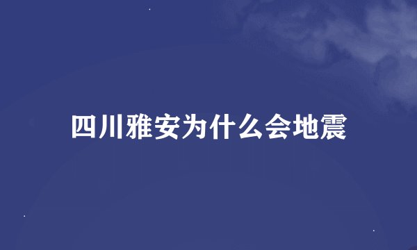 四川雅安为什么会地震