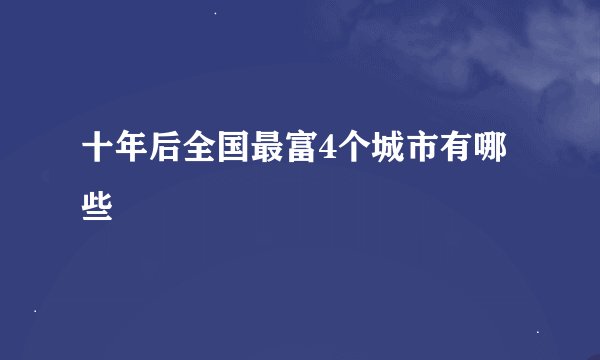 十年后全国最富4个城市有哪些