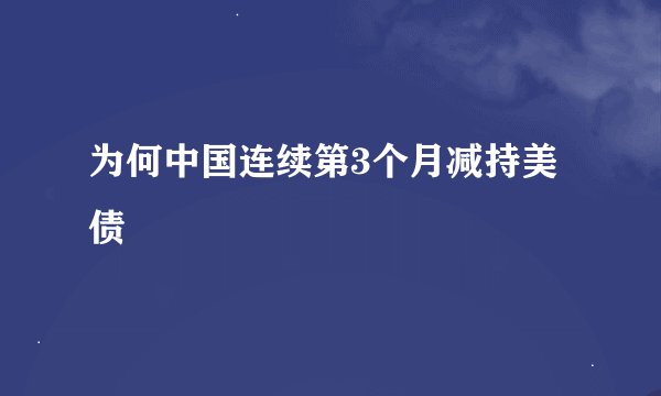 为何中国连续第3个月减持美债