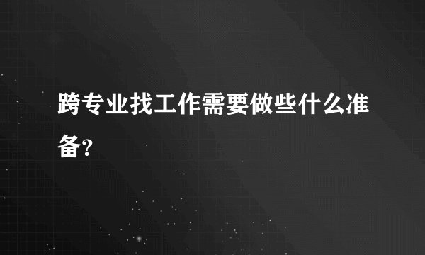 跨专业找工作需要做些什么准备？
