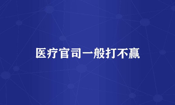 医疗官司一般打不赢