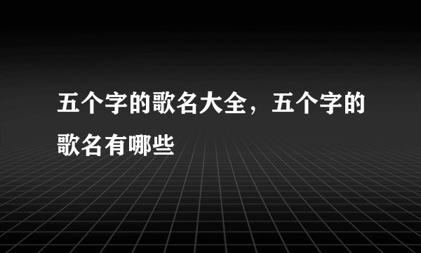 五个字的歌名大全，五个字的歌名有哪些