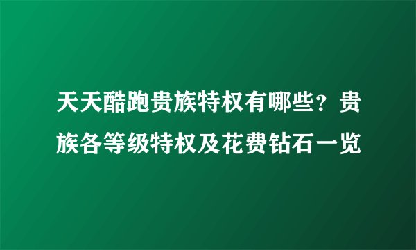 天天酷跑贵族特权有哪些？贵族各等级特权及花费钻石一览