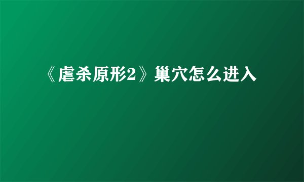 《虐杀原形2》巢穴怎么进入