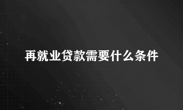 再就业贷款需要什么条件