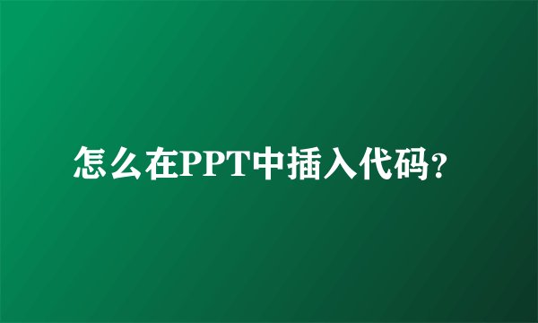 怎么在PPT中插入代码？