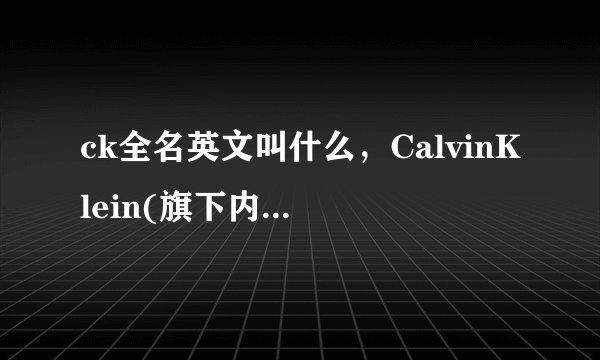 ck全名英文叫什么，CalvinKlein(旗下内衣非常有名)