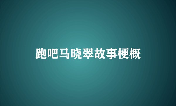 跑吧马晓翠故事梗概