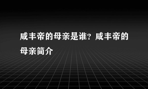 咸丰帝的母亲是谁？咸丰帝的母亲简介