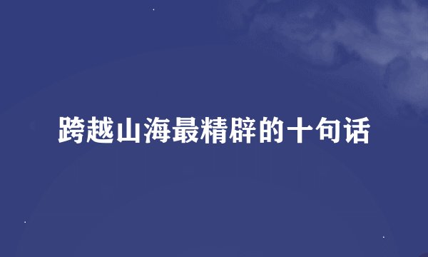 跨越山海最精辟的十句话