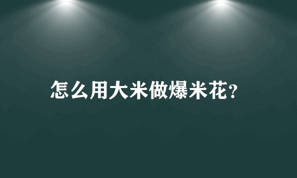 怎么用大米做爆米花？