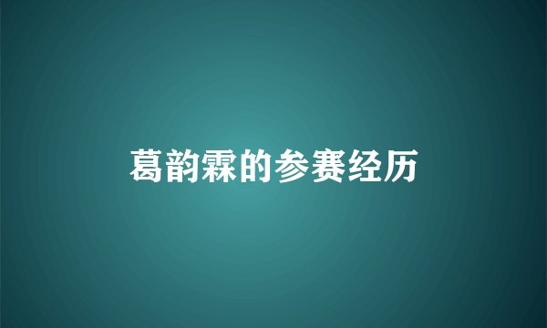 葛韵霖的参赛经历