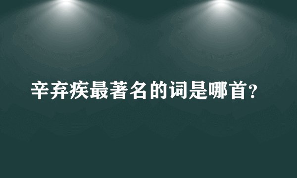 辛弃疾最著名的词是哪首？