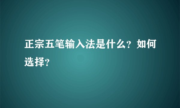 正宗五笔输入法是什么？如何选择？