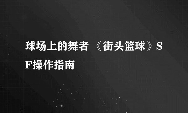 球场上的舞者 《街头篮球》SF操作指南