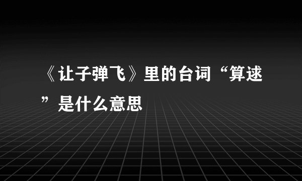 《让子弹飞》里的台词“算逑”是什么意思