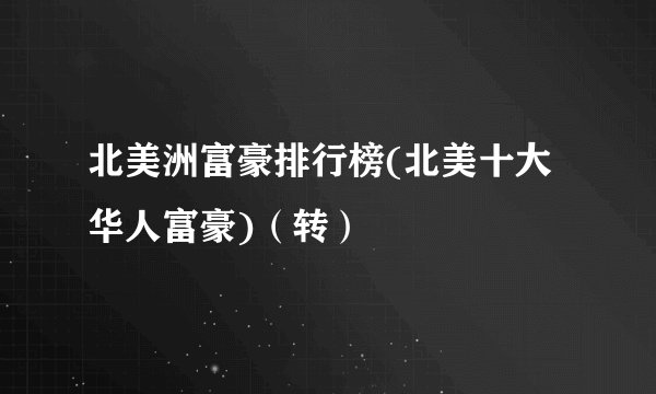 北美洲富豪排行榜(北美十大华人富豪)（转）