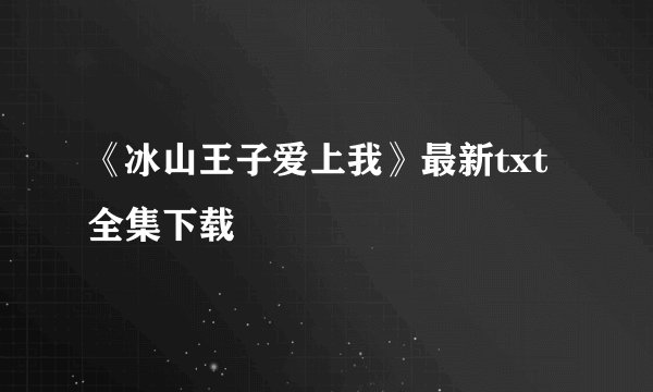 《冰山王子爱上我》最新txt全集下载