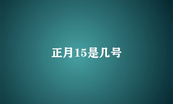 正月15是几号