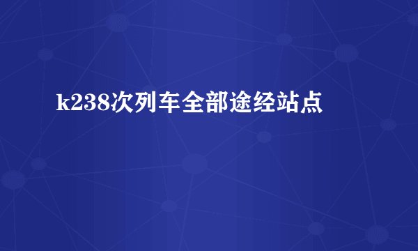k238次列车全部途经站点
