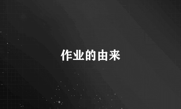 作业的由来