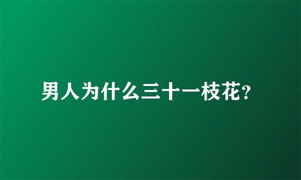 男人为什么三十一枝花？