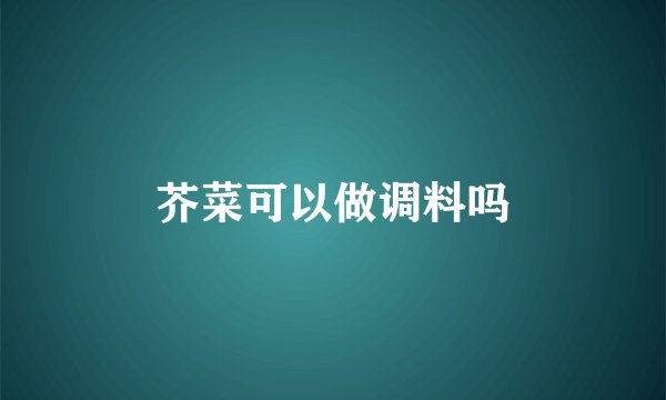 芥菜可以做调料吗