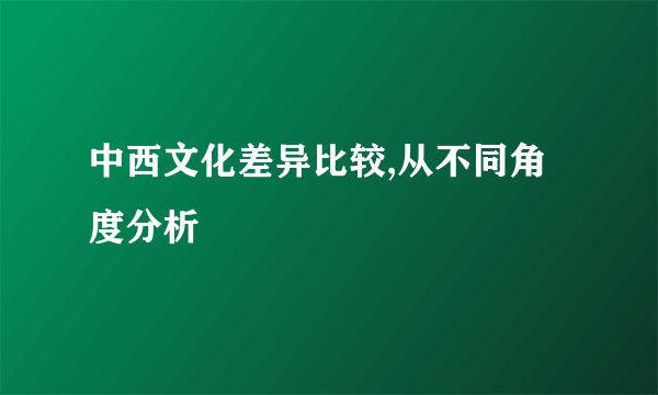 中西文化差异比较,从不同角度分析