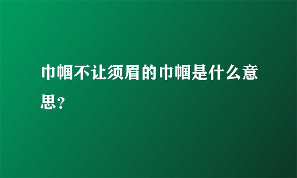 巾帼不让须眉的巾帼是什么意思？