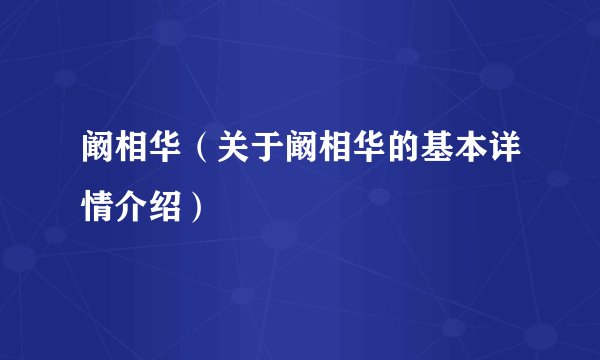 阚相华（关于阚相华的基本详情介绍）