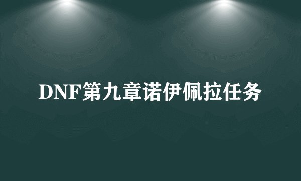 DNF第九章诺伊佩拉任务