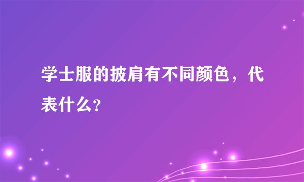 学士服的披肩有不同颜色，代表什么？