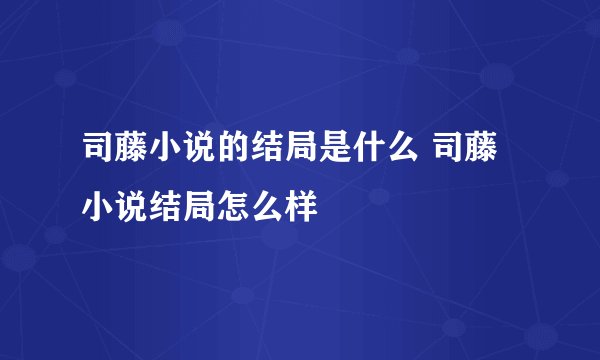 司藤小说的结局是什么 司藤小说结局怎么样