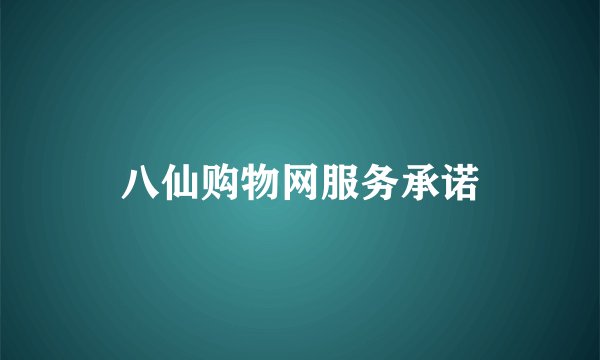 八仙购物网服务承诺