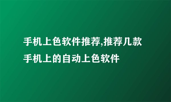 手机上色软件推荐,推荐几款手机上的自动上色软件
