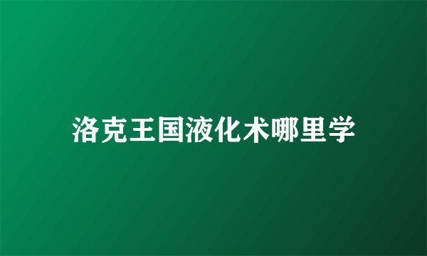 洛克王国液化术哪里学