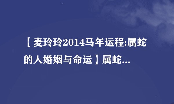 【麦玲玲2014马年运程:属蛇的人婚姻与命运】属蛇的每月运程