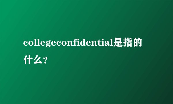 collegeconfidential是指的什么？