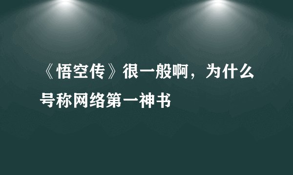 《悟空传》很一般啊，为什么号称网络第一神书