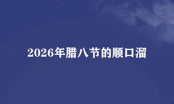 2026年腊八节的顺口溜