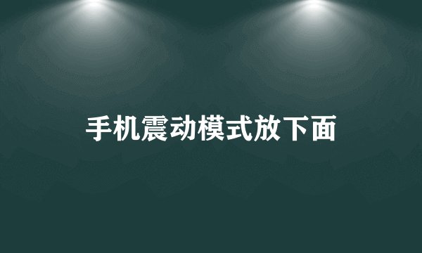 手机震动模式放下面