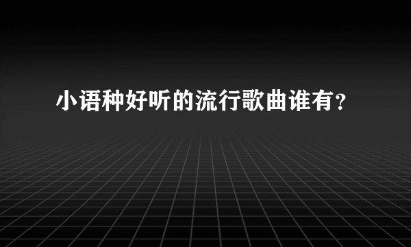 小语种好听的流行歌曲谁有？