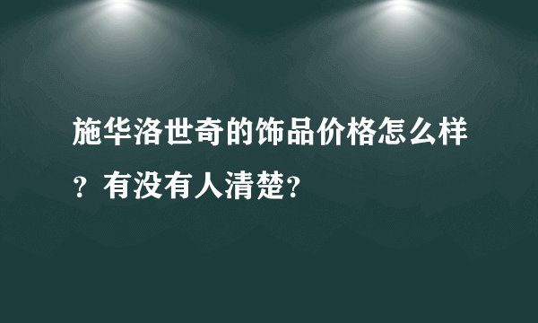 施华洛世奇的饰品价格怎么样？有没有人清楚？