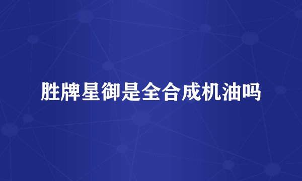 胜牌星御是全合成机油吗