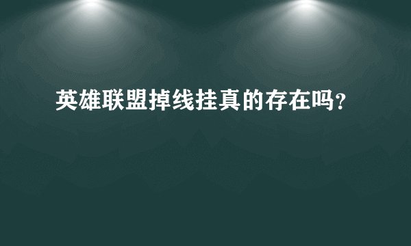 英雄联盟掉线挂真的存在吗？