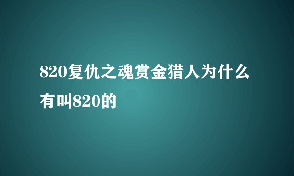 820复仇之魂赏金猎人为什么有叫820的