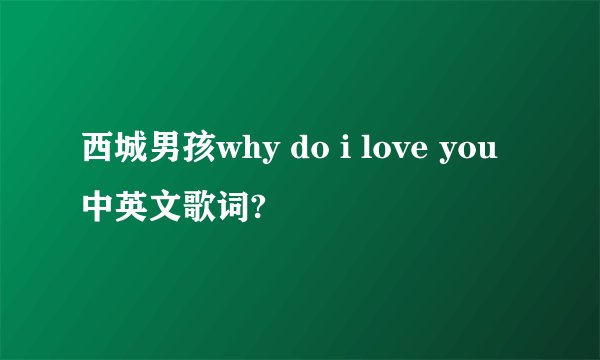 西城男孩why do i love you 中英文歌词?